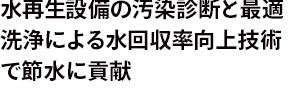 水再生設備の汚染診断と最適洗浄による水回収率向上技術で節水に貢献